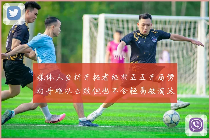 媒体人分析开拓者经典五五开局势对手难以击败但也不会轻易被淘汰