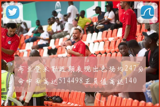 布兰登米勒近期表现出色场均247分命中率高达514498正负值高达140